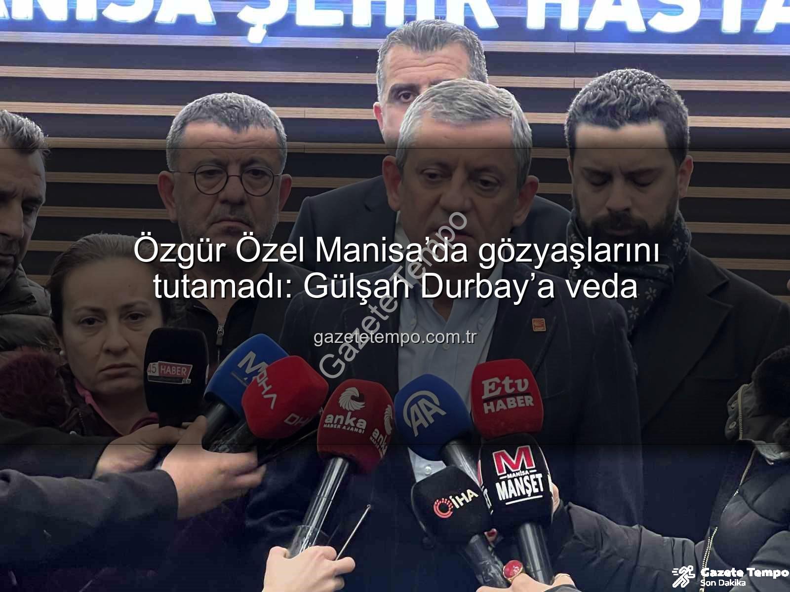 Özgür Özel Manisa - Özgür Özel Manisa’da gözyaşlarını tutamadı: Gülşah Durbay’a veda