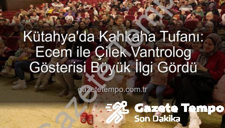 Kütahya’da Kahkaha Tufanı: Ecem ile Çilek Vantrolog Gösterisi Büyük İlgi Gördü