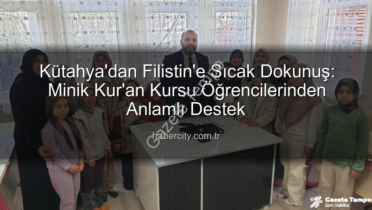 Kütahya Kur'an Kursu - Kütahya'nın Minik Kalplerinden Filistin'e Duygu Dolu Destek: Harçlıklarını Bağışladılar