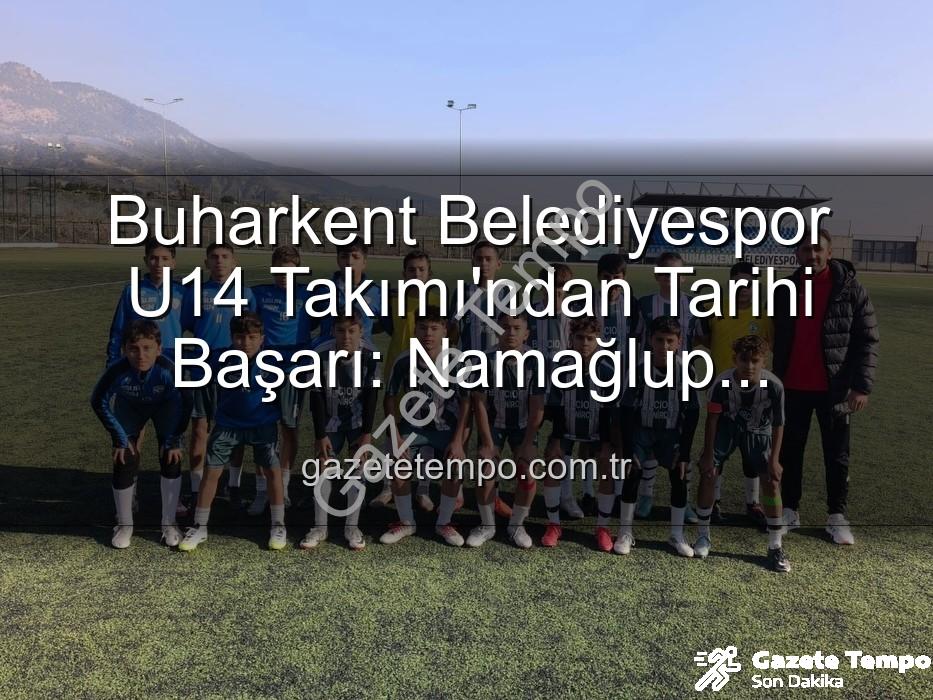 Buharkent U14 Namağlup Şampiyon - Buharkent Belediyespor U14 Takımı'ndan Tarihi Başarı: Namağlup Şampiyonluk ve Sahada Unutulmaz Kutlama!