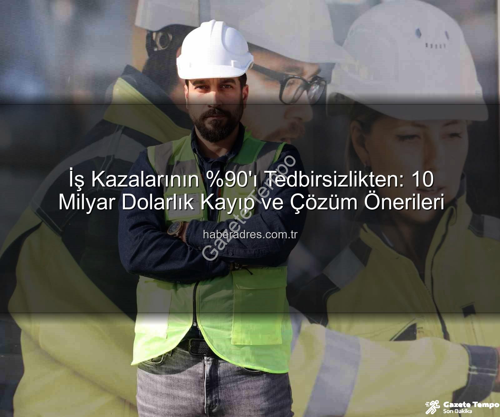 İş Kazalarının 'ı Dikkatsizlikten Kaynaklanıyor: Tedbirler Yatırımdır, Masraf Değil!