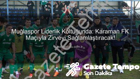 Muğlaspor Liderlik Koltuğunu Karaman FK Maçıyla Sağlamlaştıracak: Taraftardan Tam Destek Çağrısı!