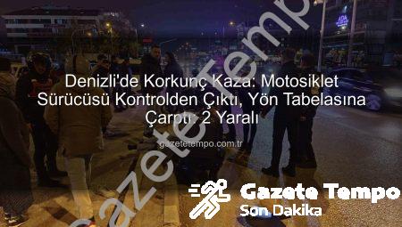 Denizli’de Korkunç Kaza: Motosiklet Sürücüsü Kontrolden Çıktı, Yön Tabelasına Çarptı: 2 Yaralı