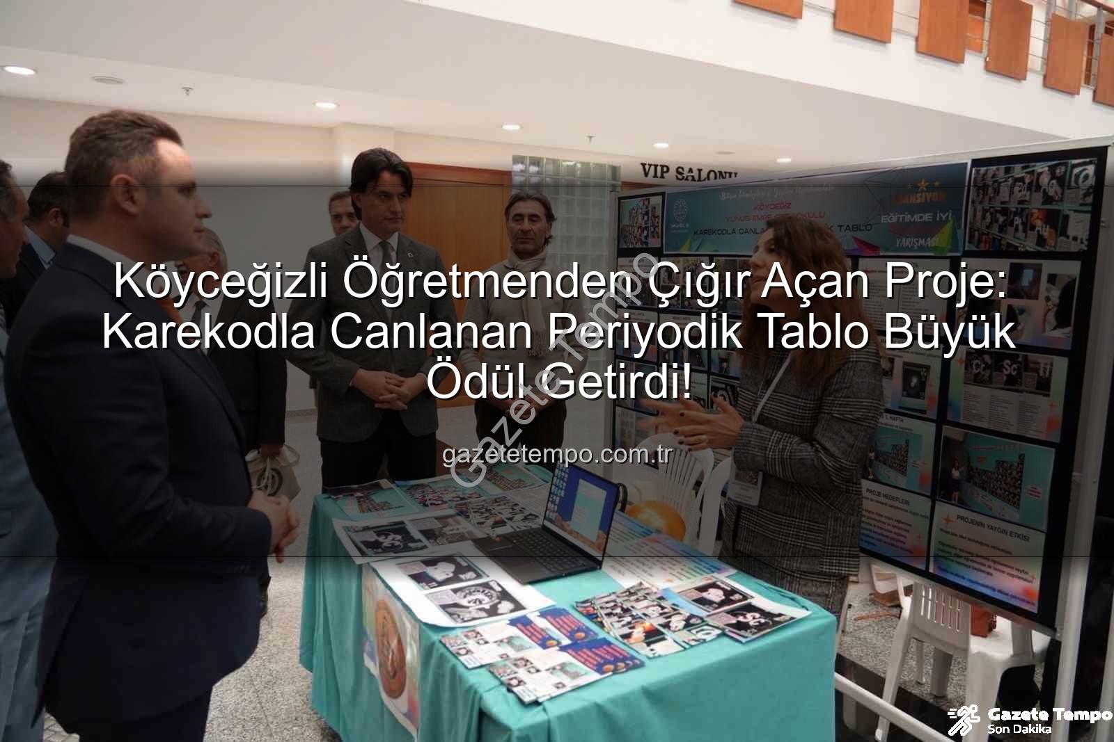 Köyceğiz öğretmen proje - Köyceğizli Öğretmenden Çığır Açan Proje: Karekodla Canlanan Periyodik Tablo Büyük Ödül Getirdi!