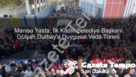 Manisa Yasta: İlk Kadın Belediye Başkanı Gülşah Durbay’a Duygusal Veda Töreni