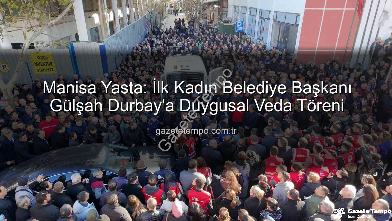Gülşah Durbay - Manisa Yasta: İlk Kadın Belediye Başkanı Gülşah Durbay'a Duygusal Veda Töreni