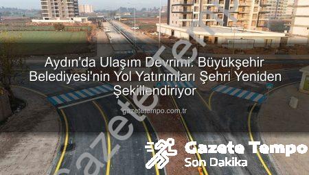 Aydın’da Ulaşım Devrimi: Büyükşehir Belediyesi’nin Yol Yatırımları Şehri Yeniden Şekillendiriyor
