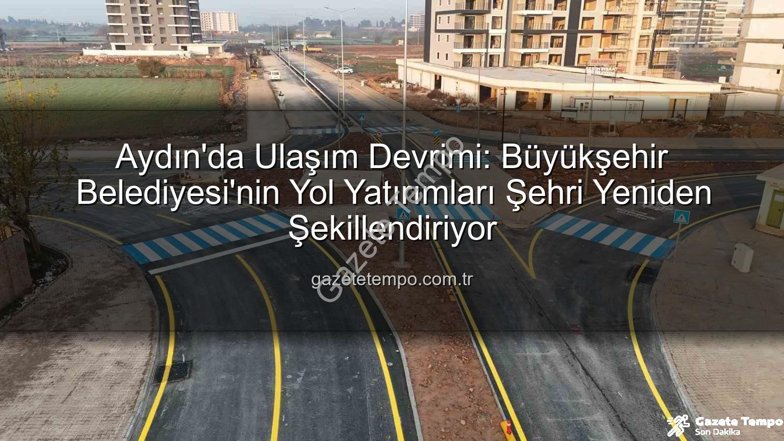 Aydın yol yapım - Aydın'da Ulaşım Devrimi: Büyükşehir Belediyesi'nin Yol Yatırımları Şehri Yeniden Şekillendiriyor