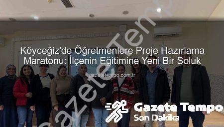 Köyceğiz’de Öğretmenlere Proje Hazırlama Maratonu: İlçenin Eğitimine Yeni Bir Soluk