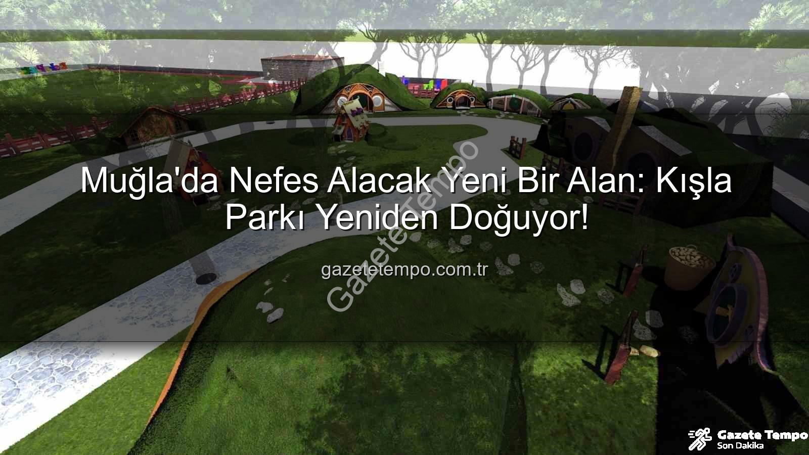 Kışla Parkı - Muğla'da Nefes Alacak Yeni Bir Alan: Kışla Parkı Yeniden Doğuyor!