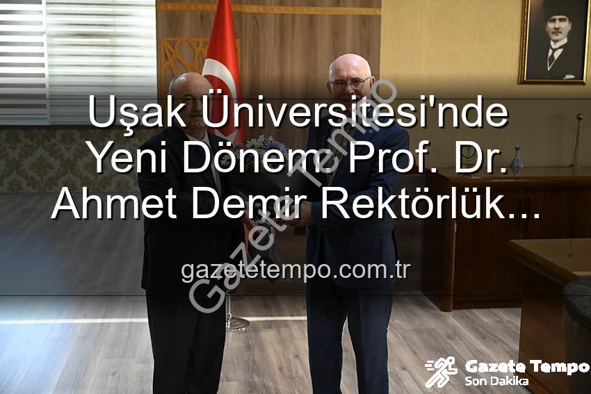 Uşak Üniversitesi Rektörlük - Uşak Üniversitesi'nde Yeni Dönem: Prof. Dr. Ahmet Demir Rektörlük Görevini Devraldı