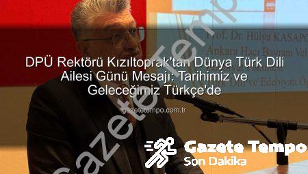 DPÜ Rektörü Kızıltoprak’tan Dünya Türk Dili Ailesi Günü Mesajı: Tarihimiz ve Geleceğimiz Türkçe’de