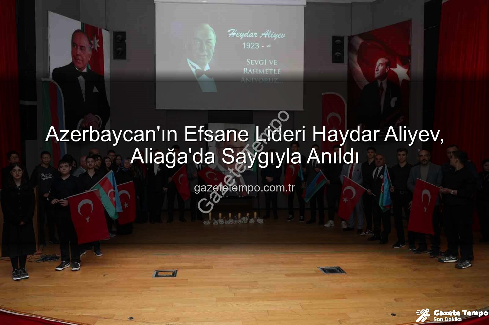 Azerbaycan'ın Efsane Lideri Haydar Aliyev, Aliağa'da Saygıyla Anıldı