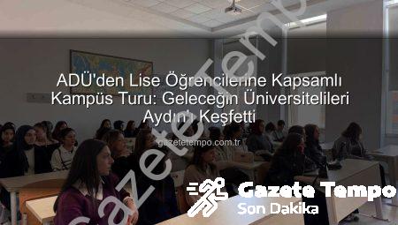 ADÜ’den Lise Öğrencilerine Kapsamlı Kampüs Turu: Geleceğin Üniversitelileri Aydın’ı Keşfetti