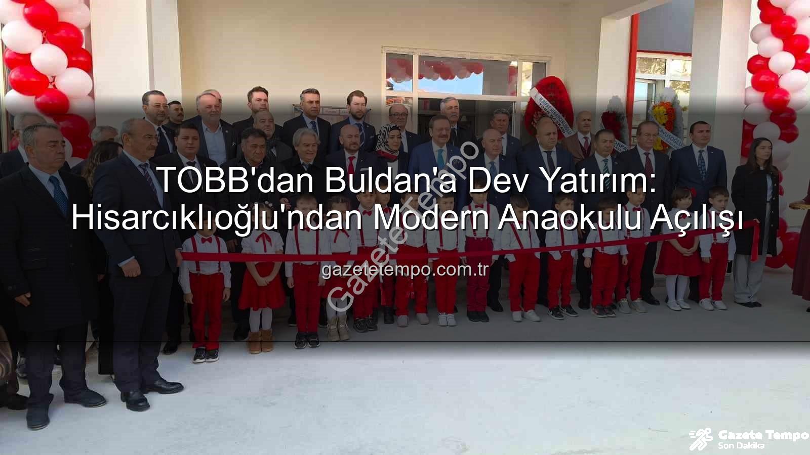 TOBB Buldan Anaokulu - TOBB'dan Buldan'a Dev Yatırım: Hisarcıklıoğlu'ndan Modern Anaokulu Açılışı