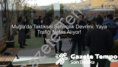 Muğla’da Taktiksel Şehircilik Devrimi: Yaya Trafiği Nefes Alıyor!