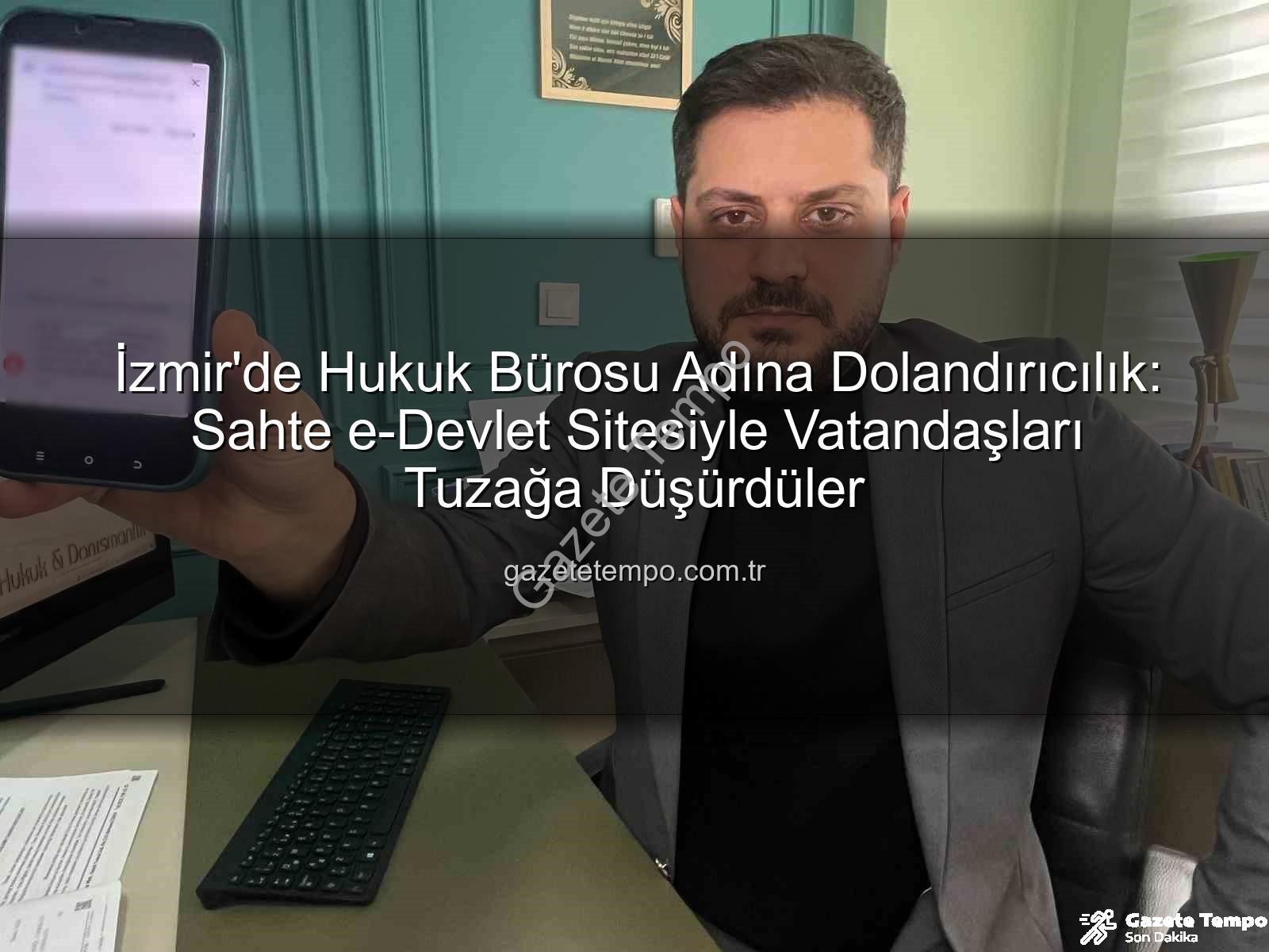 dolandırıcılık şebekesi - İzmir'de Hukuk Bürosu Adına Dolandırıcılık: Sahte e-Devlet Sitesiyle Vatandaşları Tuzağa Düşürdüler