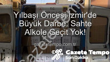 Yılbaşı Öncesi İzmir’de Büyük Darbe: Sahte Alkole Geçit Yok!