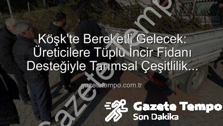 Köşk’te Bereketli Gelecek: Üreticilere Tüplü İncir Fidanı Desteğiyle Tarımsal Çeşitlilik Artıyor