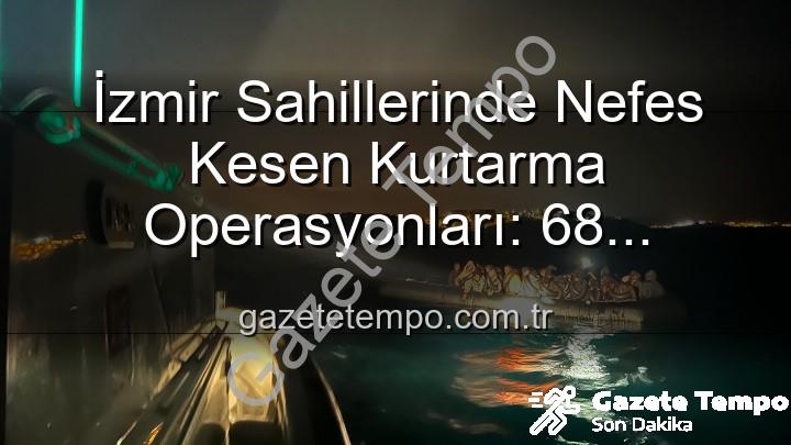 düzensiz göçmen kurtarıldı - İzmir Sahillerinde Nefes Kesen Kurtarma Operasyonları: 68 Düzensiz Göçmen Denizin Ortasında Mahsur Kaldı