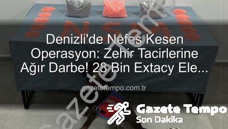 Denizli’de Nefes Kesen Operasyon: Zehir Tacirlerine Ağır Darbe! 28 Bin Extacy Ele Geçirildi