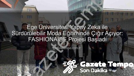 Ege Üniversitesi Yapay Zeka ile Sürdürülebilir Moda Eğitiminde Çığır Açıyor: FASHIONAISE Projesi Başladı