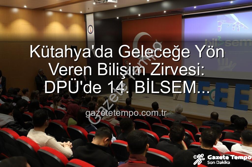 Kütahya bilişim semineri - Kütahya'da Geleceğe Yön Veren Bilişim Zirvesi: DPÜ'de 14. BİLSEM Heyecanı
