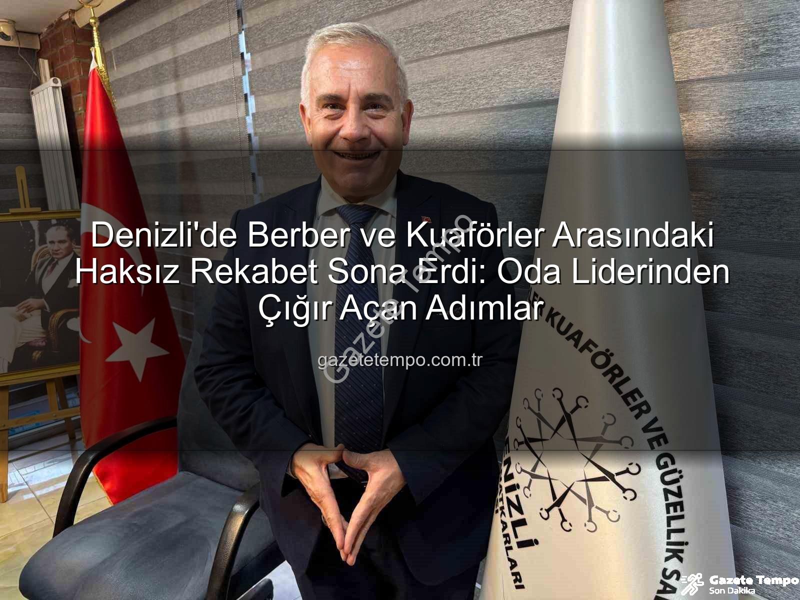 haksız rekabet - Denizli'de Berber ve Kuaförler Arasındaki Haksız Rekabet Sona Erdi: Oda Liderinden Çığır Açan Adımlar