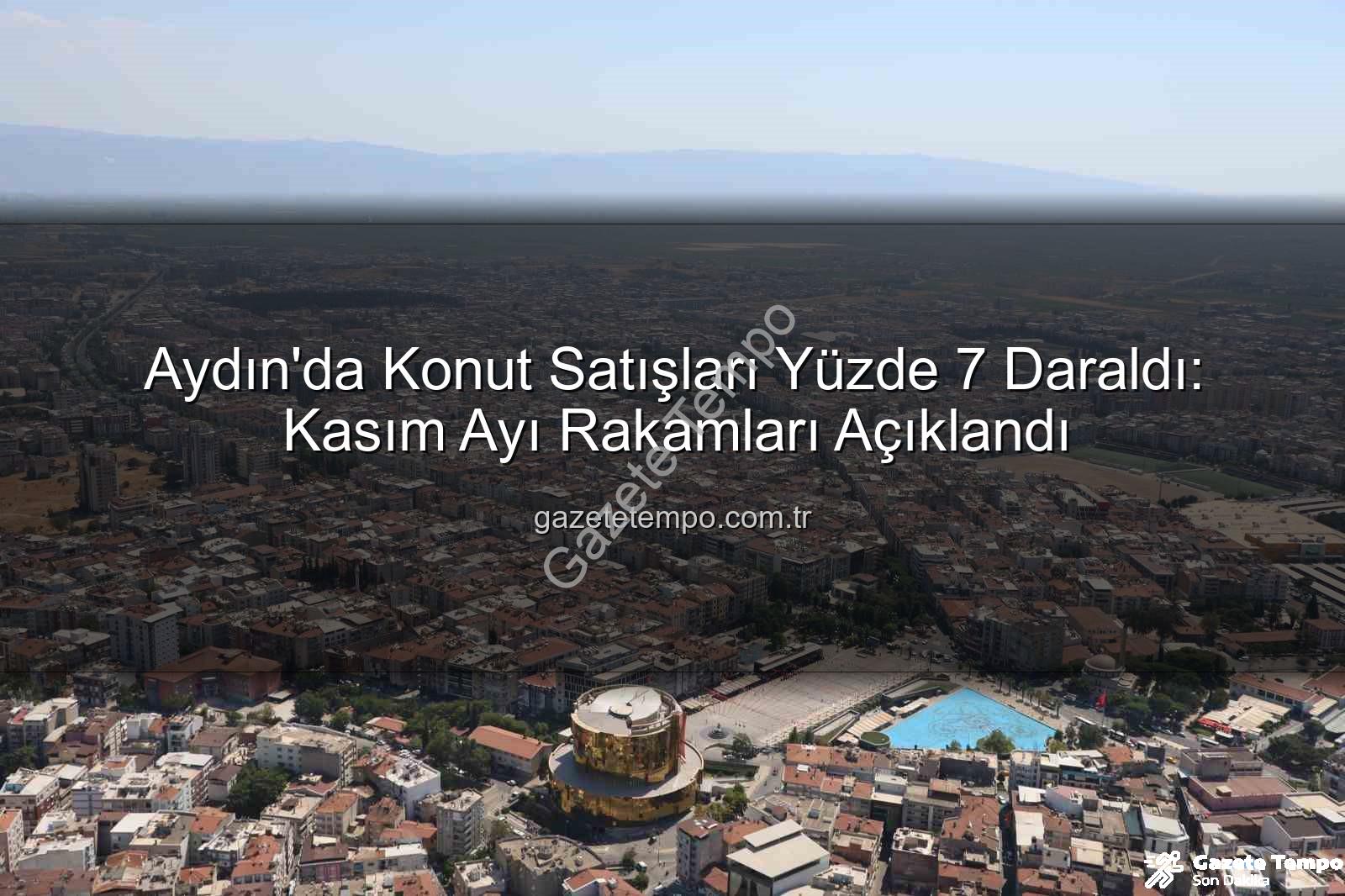 Aydın konut satışları - Aydın'da Konut Satışları Yüzde 7 Daraldı: Kasım Ayı Rakamları Açıklandı