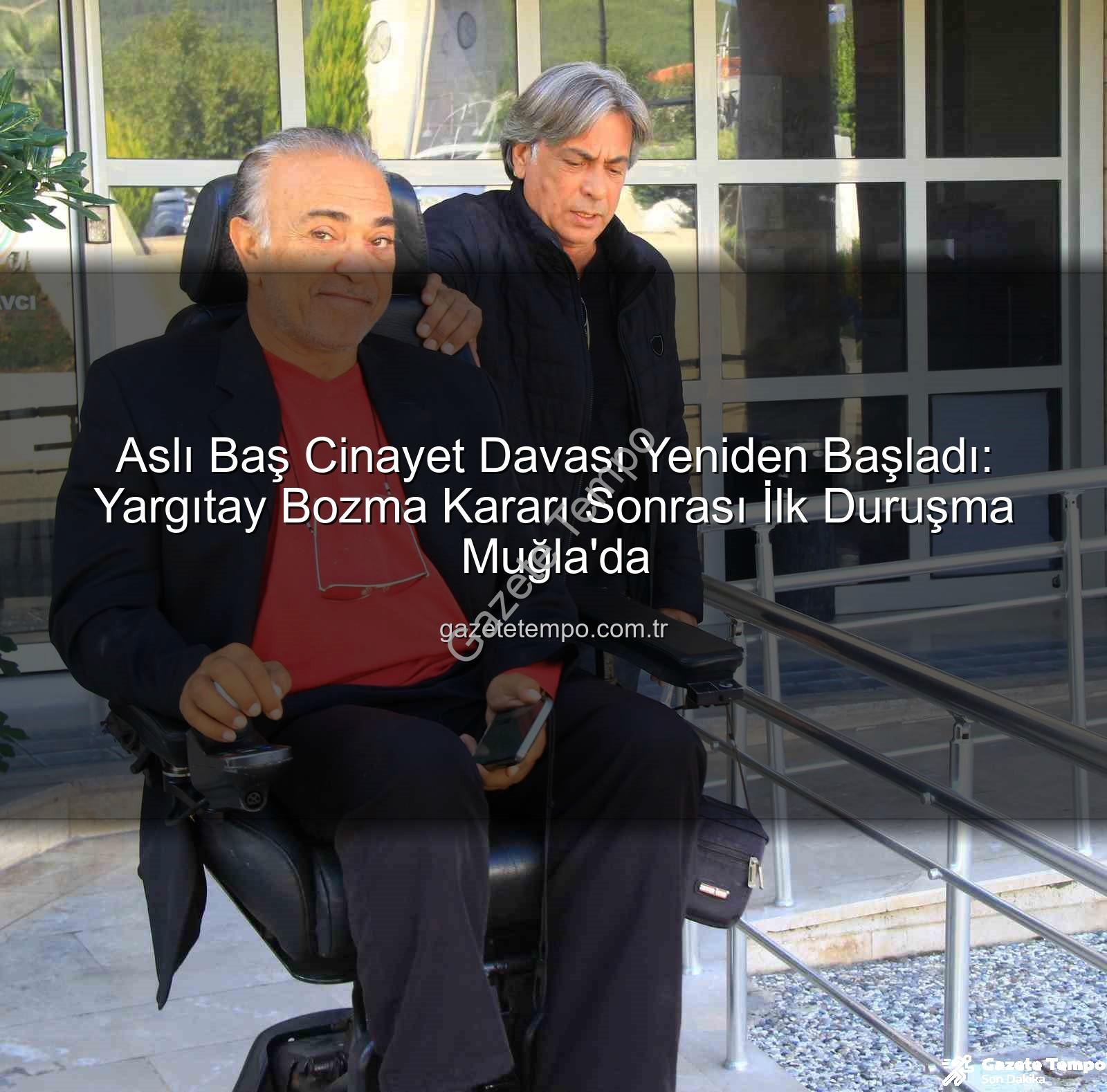 Aslı Baş Cinayet Davası Yeniden Başladı: Yargıtay Bozma Kararı Sonrası İlk Duruşma Muğla'da