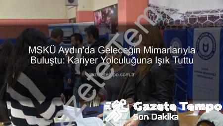 MSKÜ Aydın’da Geleceğin Mimarlarıyla Buluştu: Kariyer Yolculuğuna Işık Tuttu