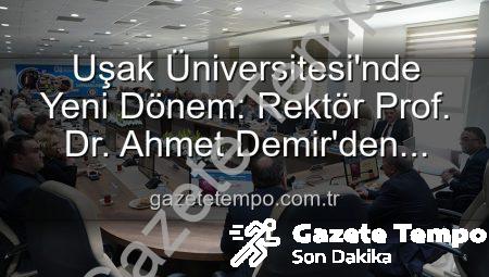 Uşak Üniversitesi’nde Yeni Dönem: Rektör Prof. Dr. Ahmet Demir’den Vizyoner Açıklamalar