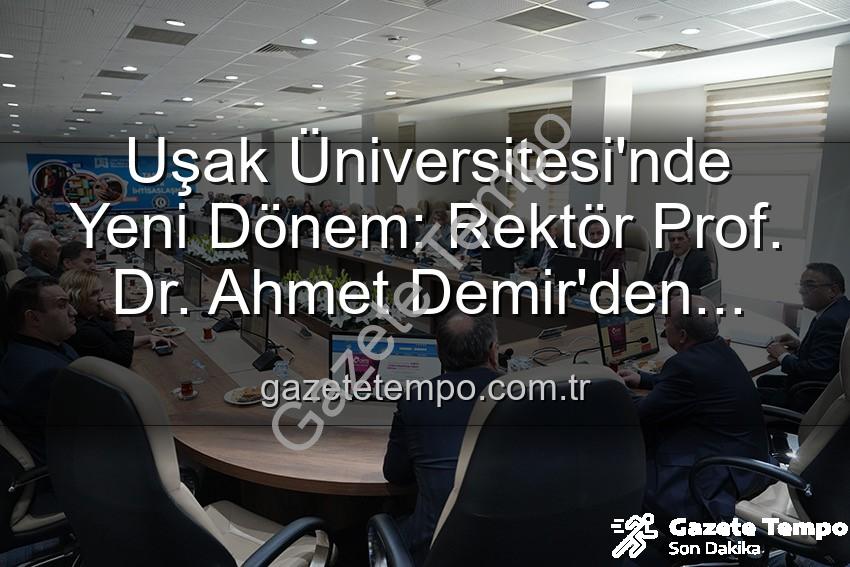 Uşak Üniversitesi Rektörü - Uşak Üniversitesi'nde Yeni Dönem: Rektör Prof. Dr. Ahmet Demir'den Vizyoner Açıklamalar