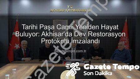 Tarihi Paşa Camii Yeniden Hayat Buluyor: Akhisar’da Dev Restorasyon Protokolü İmzalandı