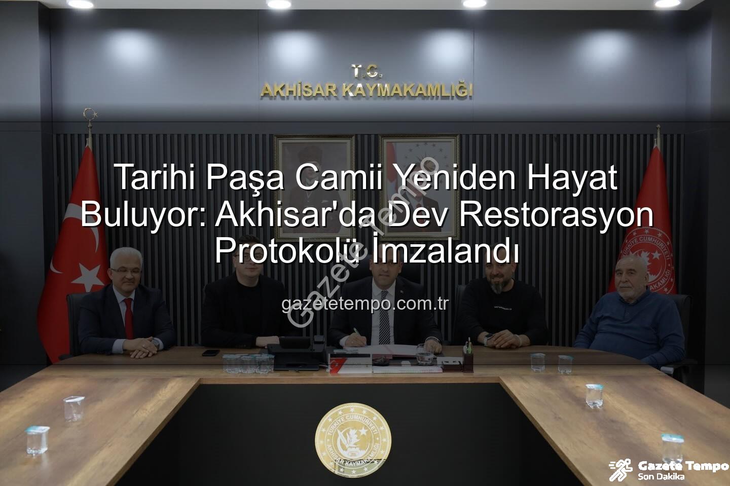 Paşa Camii restorasyonu - Tarihi Paşa Camii Yeniden Hayat Buluyor: Akhisar'da Dev Restorasyon Protokolü İmzalandı