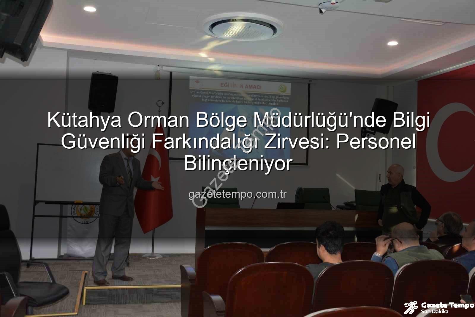 bilgi güvenliği farkındalık - Kütahya Orman Bölge Müdürlüğü'nde Bilgi Güvenliği Farkındalığı Zirvesi: Personel Bilinçleniyor