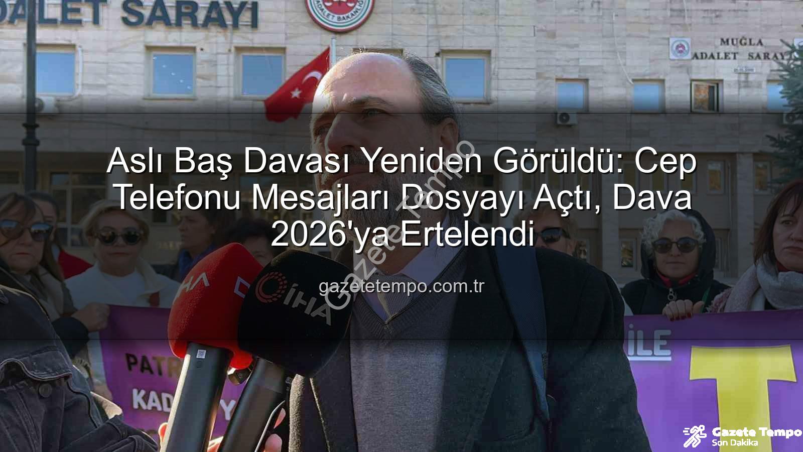 Aslı Baş davası - Aslı Baş Davası Yeniden Görüldü: Cep Telefonu Mesajları Dosyayı Açtı, Dava 2026'ya Ertelendi