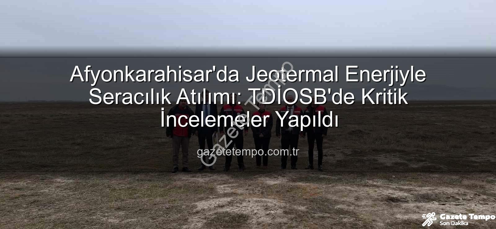 jeotermal sondaj kuyuları - Afyonkarahisar'da Jeotermal Enerjiyle Seracılık Atılımı: TDİOSB'de Kritik İncelemeler Yapıldı