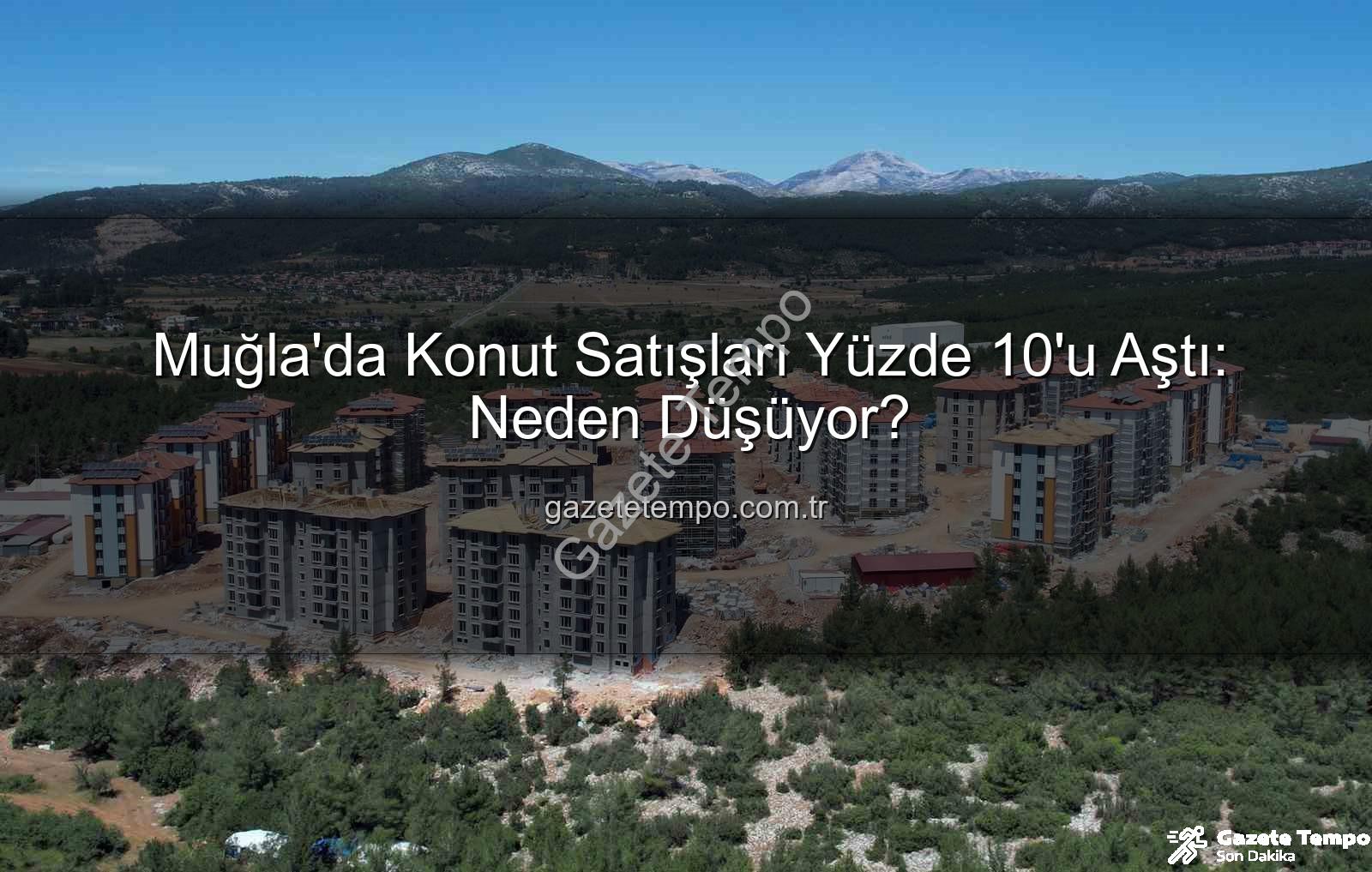 Muğla konut satışları - Muğla'da Konut Satışları Yüzde 10'u Aştı: Neden Düşüyor?