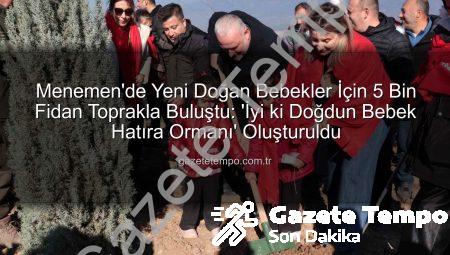 Menemen’de Yeni Doğan Bebekler İçin 5 Bin Fidan Toprakla Buluştu: ‘İyi ki Doğdun Bebek Hatıra Ormanı’ Oluşturuldu