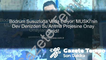Bodrum’un Su Sorununa Kalıcı Çözüm: MUSKİ’nin Denizden Arıtma Projesi Onaylandı