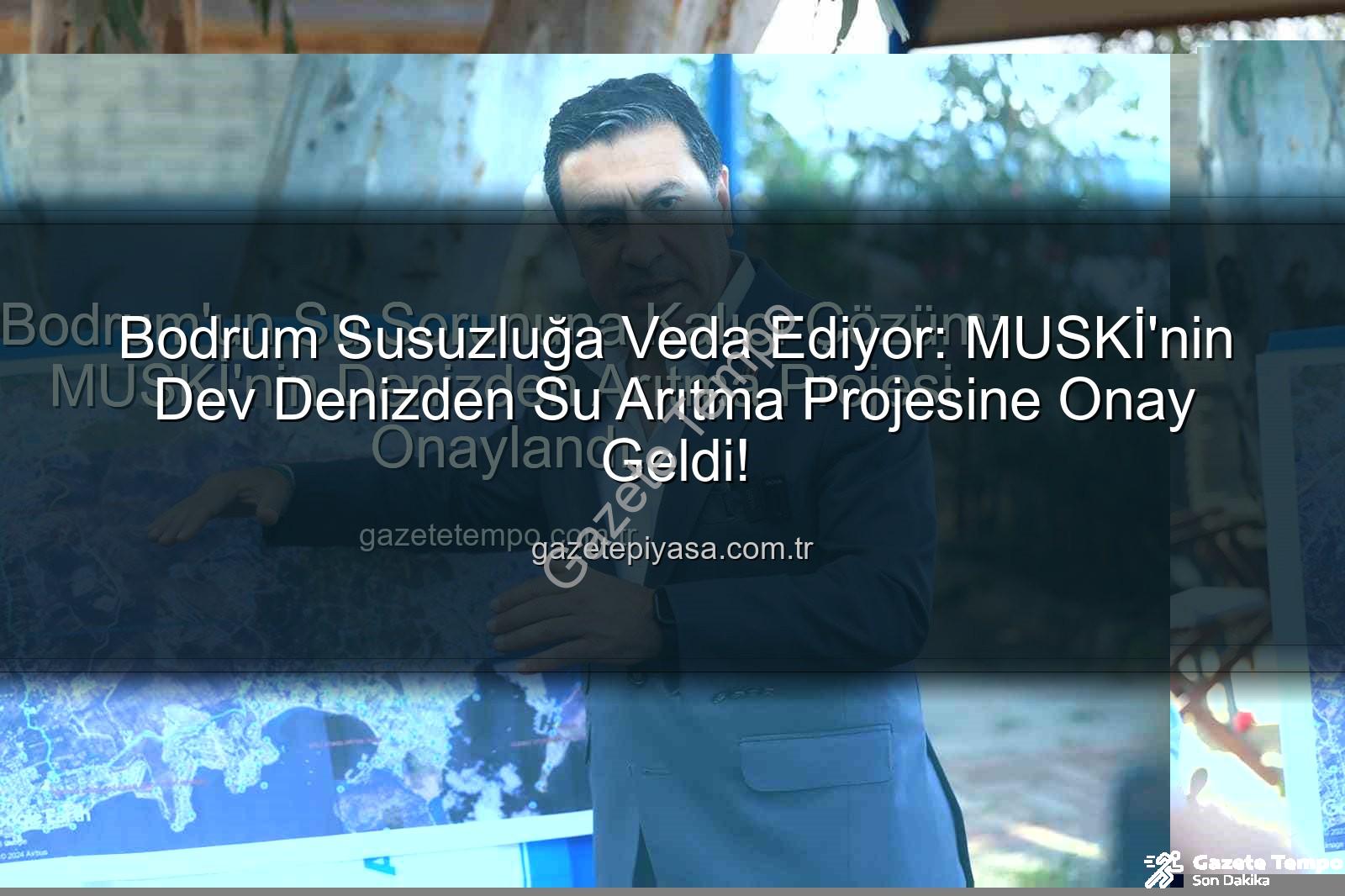 denizden su arıtma - Bodrum'un Su Sorununa Kalıcı Çözüm: MUSKİ'nin Denizden Arıtma Projesi Onaylandı