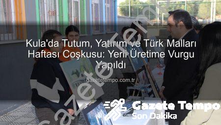 Kula’da Tutum, Yatırım ve Türk Malları Haftası Coşkusu: Yerli Üretime Vurgu Yapıldı