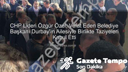 CHP Lideri Özgür Özel, Vefat Eden Belediye Başkanı Gülşah Durbay’ın Ailesiyle Birlikte Taziyeleri Kabul Etti