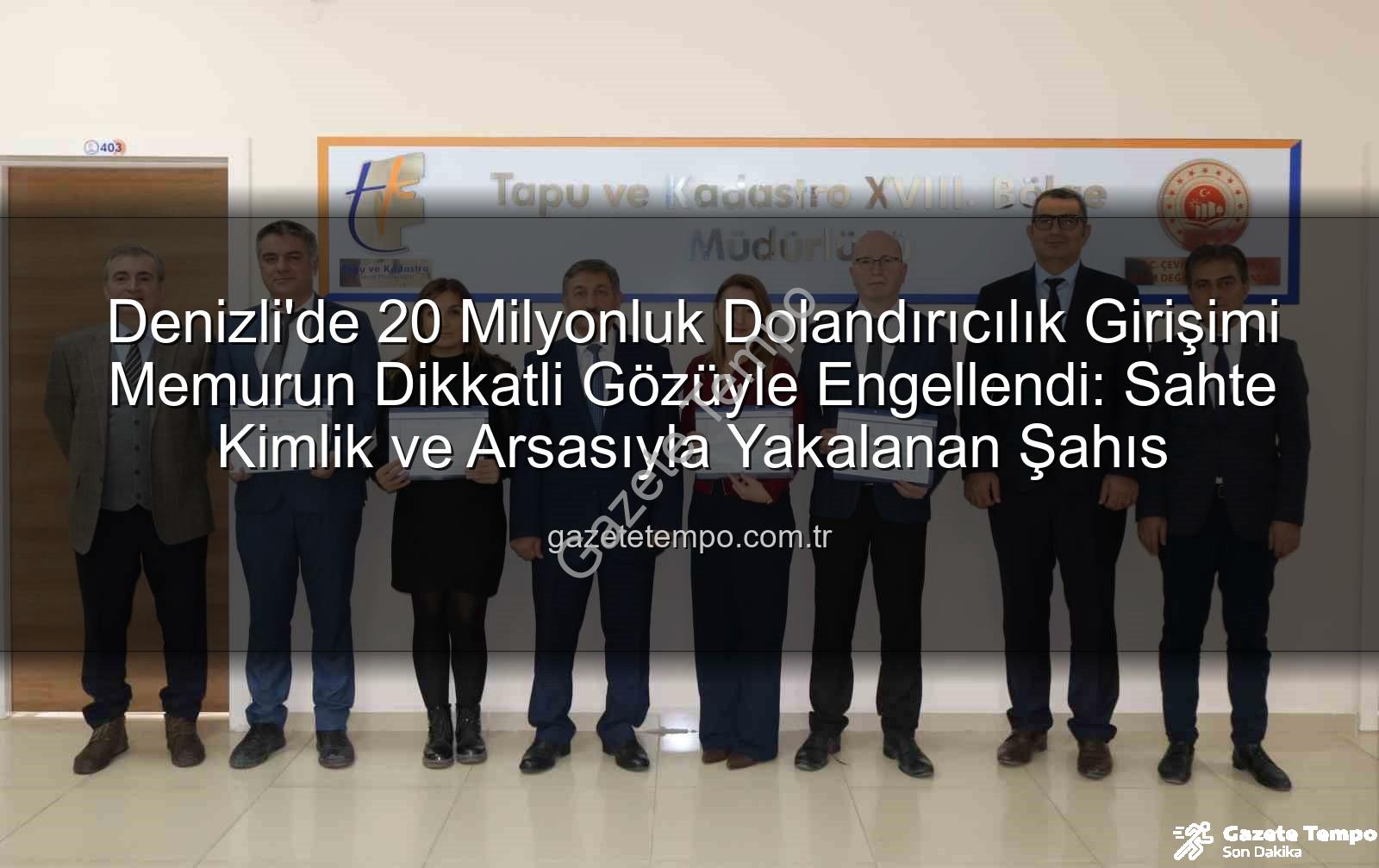 20 milyonluk dolandırıcılık - Denizli'de 20 Milyonluk Dolandırıcılık Girişimi Memurun Dikkatli Gözüyle Engellendi: Sahte Kimlik ve Arsasıyla Yakalanan Şahıs