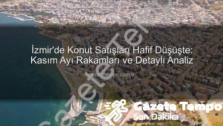 İzmir’de Konut Satışları Hafif Düşüşte: Kasım Ayı Rakamları ve Detaylı Analiz