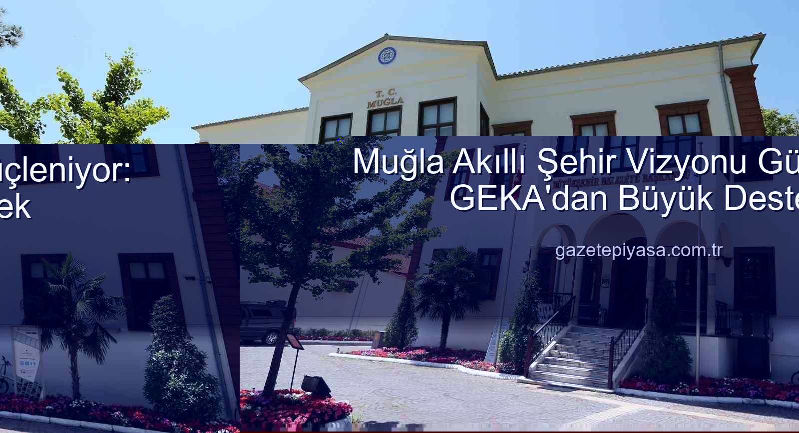 akıllı şehir dönüşümü - Muğla'da Akıllı Şehir Dönüşümü Hız Kazanıyor: GEKA Desteğiyle Yeşil ve Dijital Geleceğe Adım