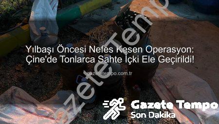 Yılbaşı Öncesi Nefes Kesen Operasyon: Çine’de Tonlarca Sahte İçki Ele Geçirildi!