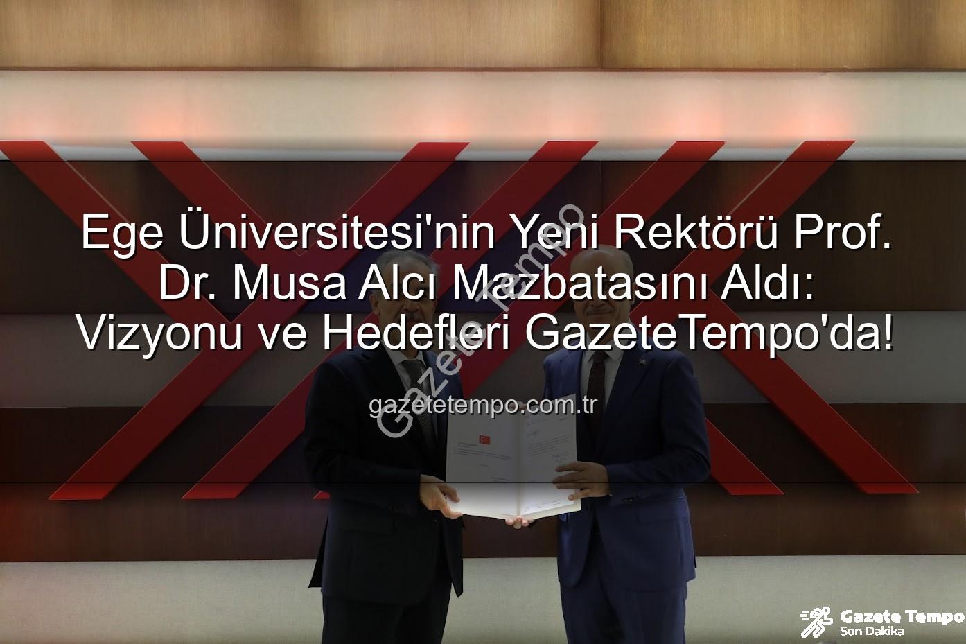 Ege Üniversitesi Rektörü - Ege Üniversitesi'nin Yeni Rektörü Prof. Dr. Musa Alcı Mazbatasını Aldı: Vizyonu ve Hedefleri GazeteTempo'da!