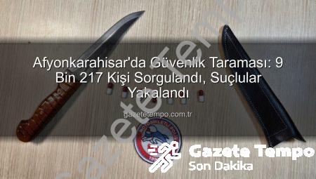 Afyonkarahisar’da Güvenlik Taraması: 9 Bin 217 Kişi Sorgulandı, Suçlular Yakalandı